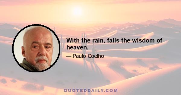 With the rain, falls the wisdom of heaven.