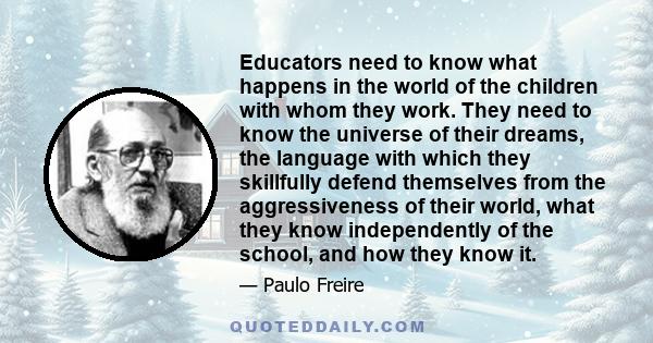 Educators need to know what happens in the world of the children with whom they work. They need to know the universe of their dreams, the language with which they skillfully defend themselves from the aggressiveness of