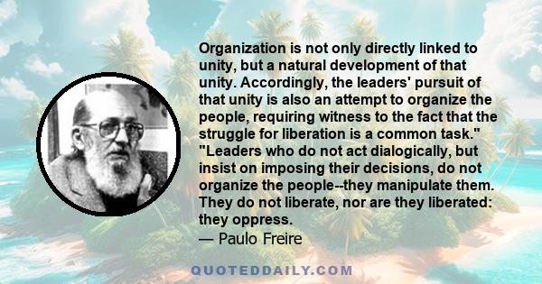 Organization is not only directly linked to unity, but a natural development of that unity. Accordingly, the leaders' pursuit of that unity is also an attempt to organize the people, requiring witness to the fact that