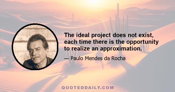 The ideal project does not exist, each time there is the opportunity to realize an approximation.