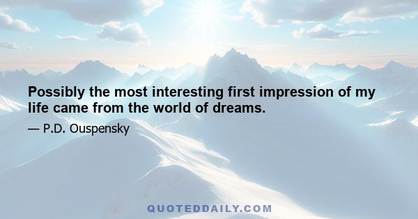 Possibly the most interesting first impression of my life came from the world of dreams.