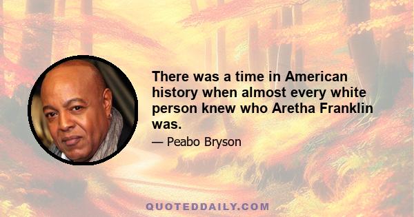 There was a time in American history when almost every white person knew who Aretha Franklin was.