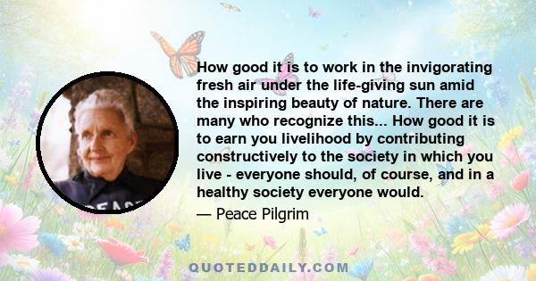 How good it is to work in the invigorating fresh air under the life-giving sun amid the inspiring beauty of nature. There are many who recognize this... How good it is to earn you livelihood by contributing