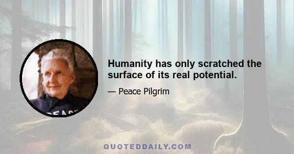 Humanity has only scratched the surface of its real potential.