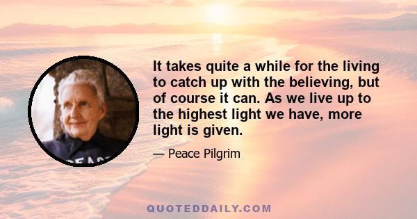 It takes quite a while for the living to catch up with the believing, but of course it can. As we live up to the highest light we have, more light is given.