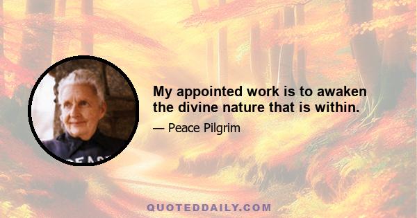 My appointed work is to awaken the divine nature that is within.