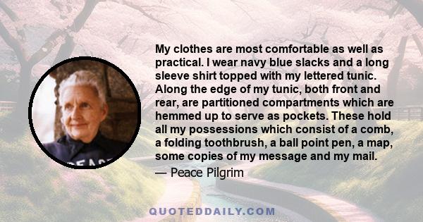 My clothes are most comfortable as well as practical. I wear navy blue slacks and a long sleeve shirt topped with my lettered tunic. Along the edge of my tunic, both front and rear, are partitioned compartments which