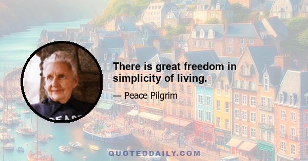 There is great freedom in simplicity of living.