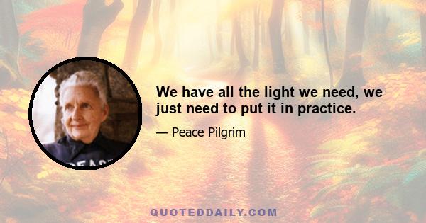 We have all the light we need, we just need to put it in practice.