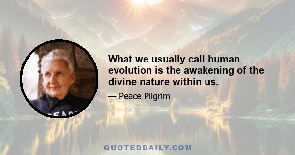 What we usually call human evolution is the awakening of the divine nature within us.