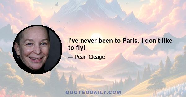 I've never been to Paris. I don't like to fly!