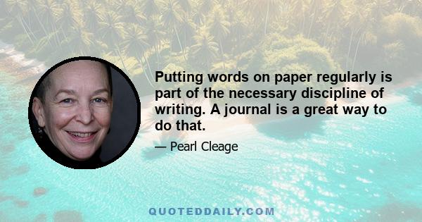 Putting words on paper regularly is part of the necessary discipline of writing. A journal is a great way to do that.