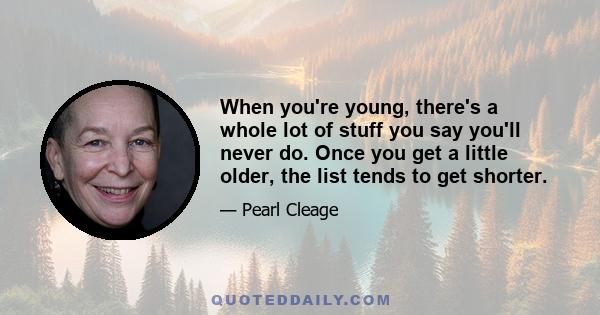 When you're young, there's a whole lot of stuff you say you'll never do. Once you get a little older, the list tends to get shorter.