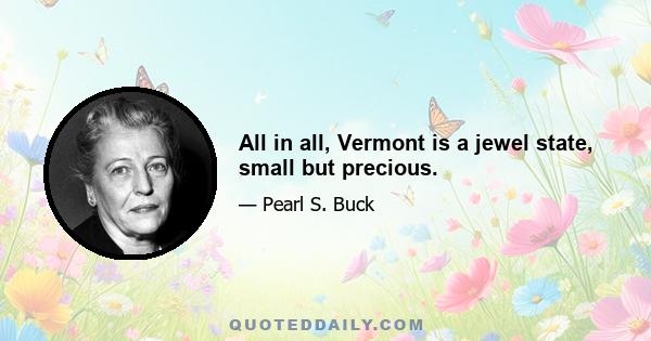 All in all, Vermont is a jewel state, small but precious.