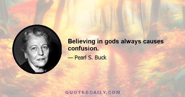 Believing in gods always causes confusion.