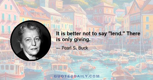 It is better not to say lend. There is only giving.