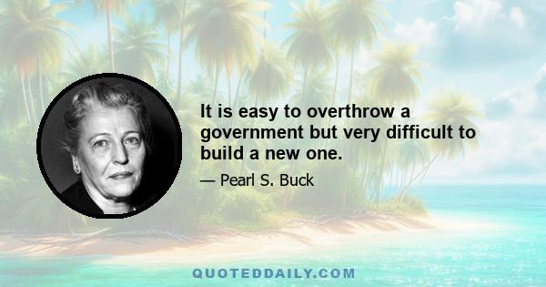 It is easy to overthrow a government but very difficult to build a new one.