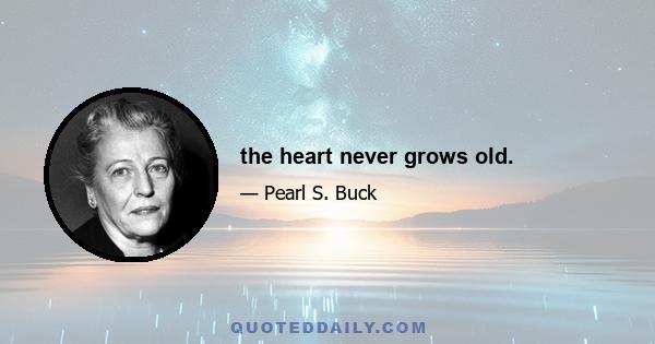 the heart never grows old.