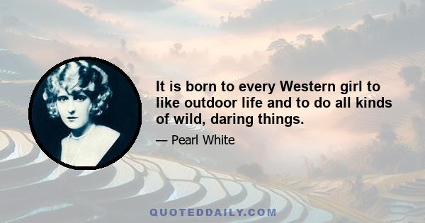 It is born to every Western girl to like outdoor life and to do all kinds of wild, daring things.