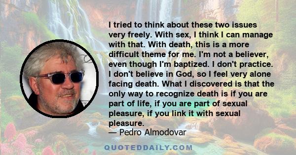 I tried to think about these two issues very freely. With sex, I think I can manage with that. With death, this is a more difficult theme for me. I'm not a believer, even though I'm baptized. I don't practice. I don't