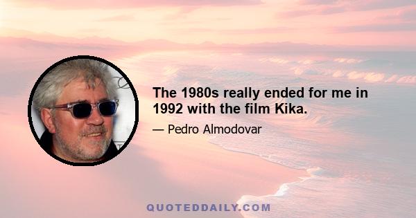 The 1980s really ended for me in 1992 with the film Kika.