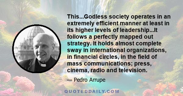 This...Godless society operates in an extremely efficient manner at least in its higher levels of leadership...It follows a perfectly mapped out strategy. It holds almost complete sway in international organizations, in 