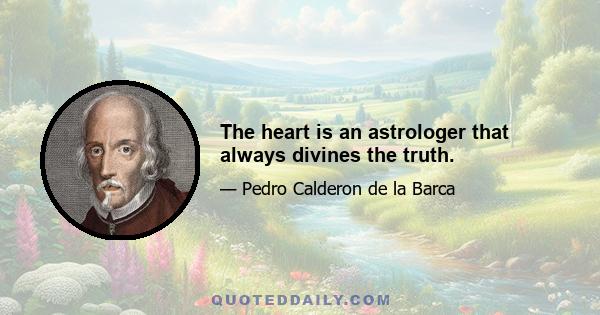 The heart is an astrologer that always divines the truth.