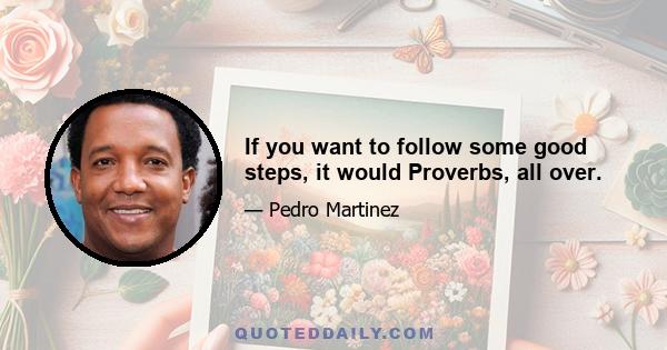 If you want to follow some good steps, it would Proverbs, all over.