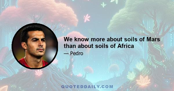 We know more about soils of Mars than about soils of Africa