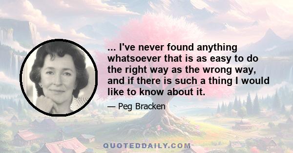 ... I've never found anything whatsoever that is as easy to do the right way as the wrong way, and if there is such a thing I would like to know about it.