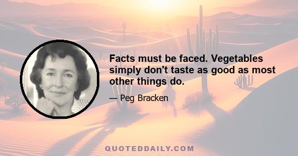 Facts must be faced. Vegetables simply don't taste as good as most other things do.