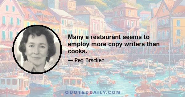 Many a restaurant seems to employ more copy writers than cooks.