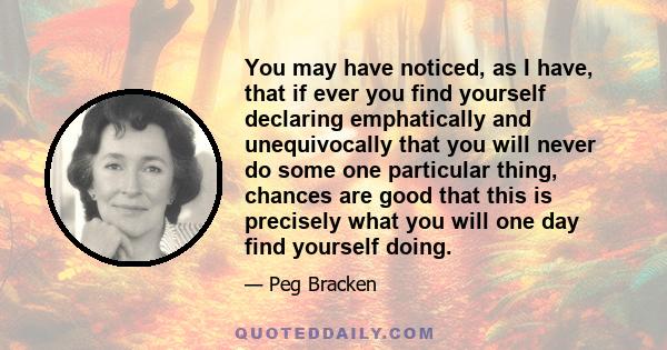 You may have noticed, as I have, that if ever you find yourself declaring emphatically and unequivocally that you will never do some one particular thing, chances are good that this is precisely what you will one day