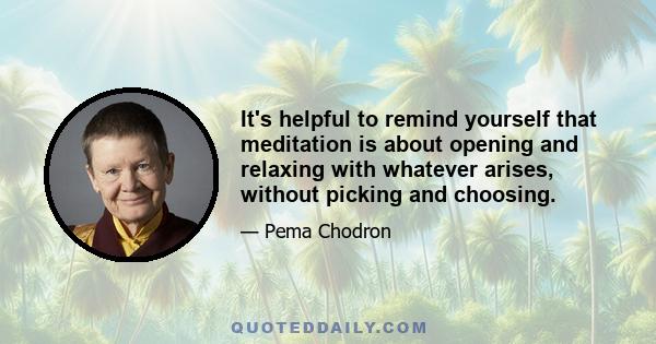 It's helpful to remind yourself that meditation is about opening and relaxing with whatever arises, without picking and choosing.