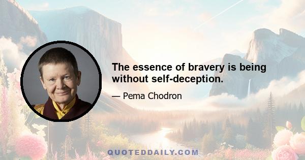 The essence of bravery is being without self-deception.