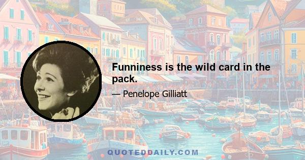 Funniness is the wild card in the pack.