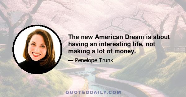 The new American Dream is about having an interesting life, not making a lot of money.