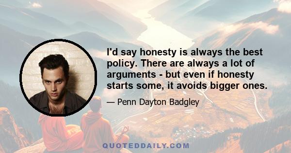 I'd say honesty is always the best policy. There are always a lot of arguments - but even if honesty starts some, it avoids bigger ones.