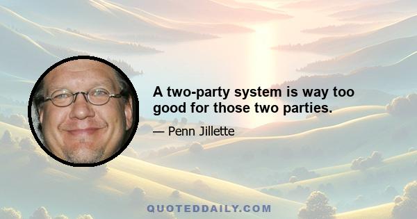 A two-party system is way too good for those two parties.