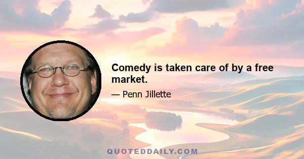 Comedy is taken care of by a free market.