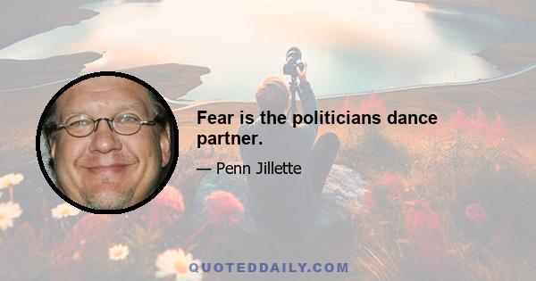 Fear is the politicians dance partner.