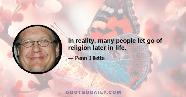 In reality, many people let go of religion later in life.