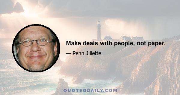 Make deals with people, not paper.