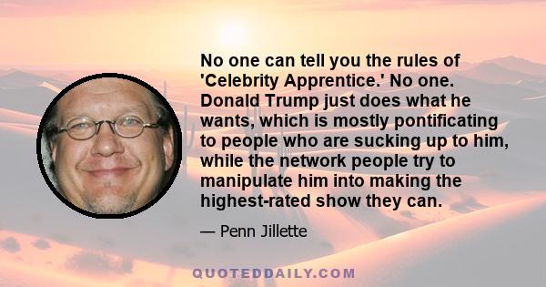 No one can tell you the rules of 'Celebrity Apprentice.' No one. Donald Trump just does what he wants, which is mostly pontificating to people who are sucking up to him, while the network people try to manipulate him