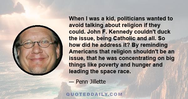 When I was a kid, politicians wanted to avoid talking about religion if they could. John F. Kennedy couldn't duck the issue, being Catholic and all. So how did he address it? By reminding Americans that religion