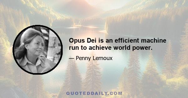 Opus Dei is an efficient machine run to achieve world power.