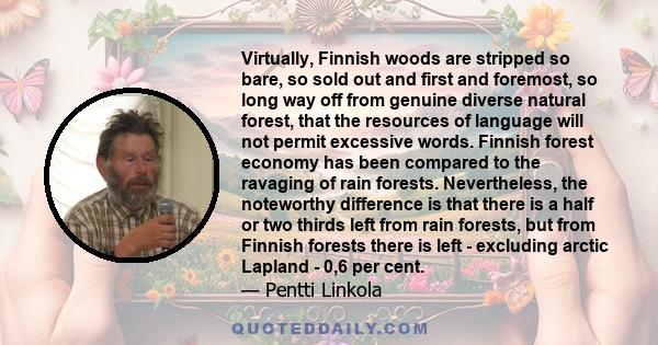 Virtually, Finnish woods are stripped so bare, so sold out and first and foremost, so long way off from genuine diverse natural forest, that the resources of language will not permit excessive words. Finnish forest