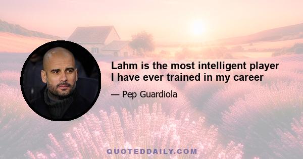 Lahm is the most intelligent player I have ever trained in my career