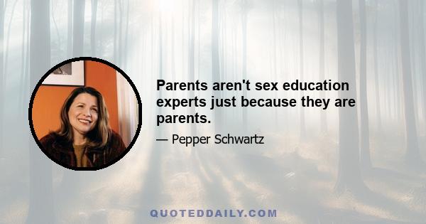 Parents aren't sex education experts just because they are parents.