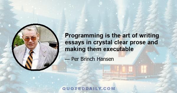 Programming is the art of writing essays in crystal clear prose and making them executable